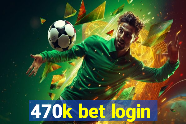 470k bet login